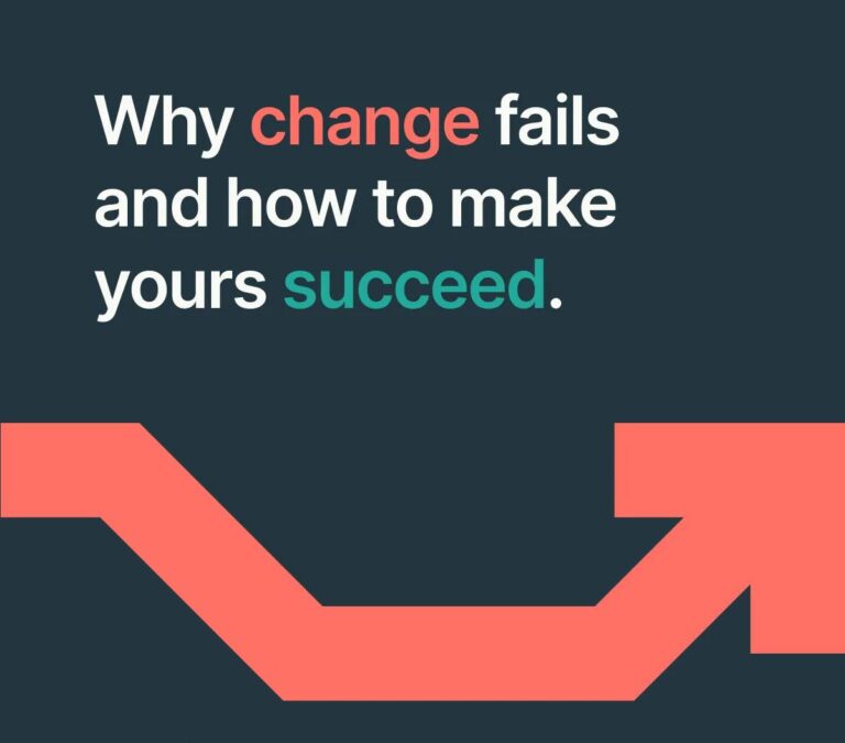 Why Change Fails and How To Make Yours Succeed